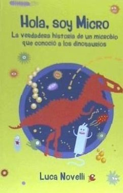 Hola, soy Micro: La verdadera historia de un microbio que conoció a los dinosaurios