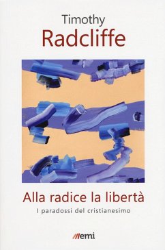 Alla radice la libertà. I paradossi del cristianesimo - Radcliffe, Timothy