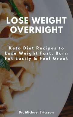 Cover Lose Weight Overnight: Keto Diet Recipes to Lose Weight Fast, Burn Fat Easily & Feel Great (eBook, ePUB)