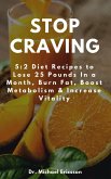 Stop Craving: 5:2 Diet Recipes to Lose 25 Pounds In a Month, Burn Fat, Boost Metabolism & Increase Vitality (eBook, ePUB)