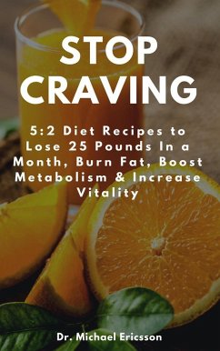 Stop Craving: 5:2 Diet Recipes to Lose 25 Pounds In a Month, Burn Fat, Boost Metabolism & Increase Vitality (eBook, ePUB) - Ericsson, Michael