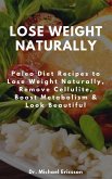 Lose Weight Naturally: Paleo Diet Recipes to Lose Weight Naturally, Remove Cellulite, Boost Metabolism & Look Beautiful (eBook, ePUB)