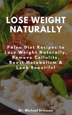 Lose Weight Naturally: Paleo Diet Recipes to Lose Weight Naturally, Remove Cellulite, Boost Metabolism & Look Beautiful (eBook, ePUB) - Ericsson, Michael