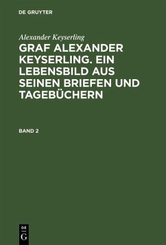 Alexander Keyserling: Graf Alexander Keyserling. Ein Lebensbild aus seinen Briefen und Tagebüchern. Band 2 (eBook, PDF) - Keyserling, Alexander