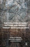 The Evolution of Family Patterns and Indirect Therapy with Adolescents (eBook, PDF) The Evolution of Family Patterns and Indirect Therapy with Adolescents (eBook, PDF)
