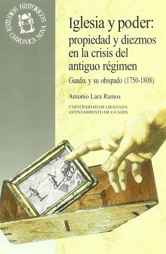 Iglesia y poder : propiedad y diezmos en la crisis del Antiguo Régimen Guadix y su obispado 1750-1808 - Lara Ramos, Antonio