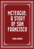 McTeague: A Story of San Francisco (eBook, ePUB)
