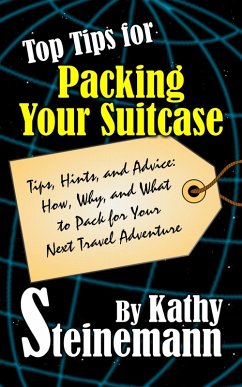 Top Tips for Packing Your Suitcase: Tips, Hints, and Advice: How, Why, and What to Pack for Your Next Travel Adventure (eBook, ePUB) - Steinemann, Kathy