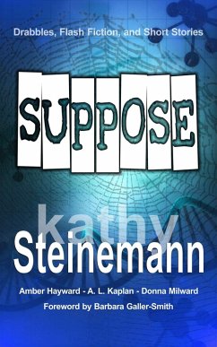 Suppose: Drabbles, Flash Fiction, and Short Stories (eBook, ePUB) - Steinemann, Kathy