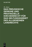 Das preußische gemeine und provinzielle Kirchenrecht für das Geltungsgebiet des allgemeinen Landrechts (eBook, PDF)