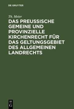 Das preußische gemeine und provinzielle Kirchenrecht für das Geltungsgebiet des allgemeinen Landrechts (eBook, PDF) - Meier, Th.