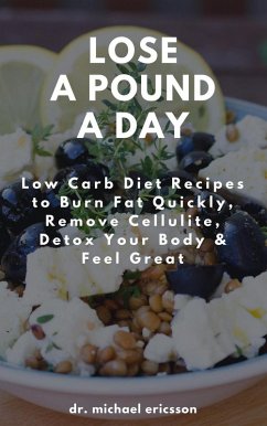 Cover Lose a Pound a Day: Low Carb Diet Recipes to Burn Fat Quickly, Remove Cellulite, Detox Your Body & Feel Great (eBook, ePUB)