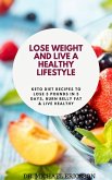 Lose Weight and Live a Healthy Lifestyle: Keto Diet Recipes to Lose 5 Pounds In 5 Days, Burn Belly Fat & Live Healthy (eBook, ePUB)