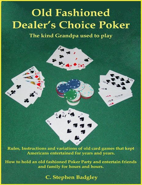 Old Fashioned Dealer's Choice Poker : The Kind Grandpa Used to Play (eBook, ePUB)