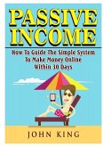 Passive Income How To Guide The Simple System To Make Money Online Within 30 Days