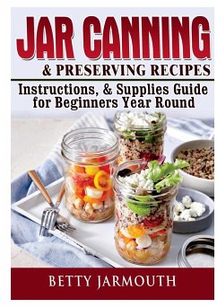 Jar Canning and Preserving Recipes, Instructions, & Supplies Guide for Beginners Year Round - Jarmouth, Betty