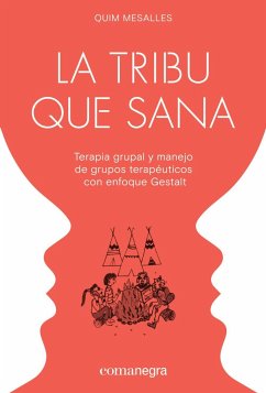 La tribu que sana : terapia grupal y manejo de grupos terapéuticos con enfoque Gestalt - Mesalles Bisbe, Quim . . . [et al.