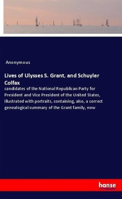 Lives of Ulysses S. Grant, and Schuyler Colfax - Anonym
