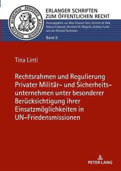 Rechtsrahmen und Regulierung Privater Militär- und Sicherheitsunternehmen unter besonderer Berücksichtigung ihrer Einsatzmöglichkeiten in UN-Friedensmissionen - Linti, Tina