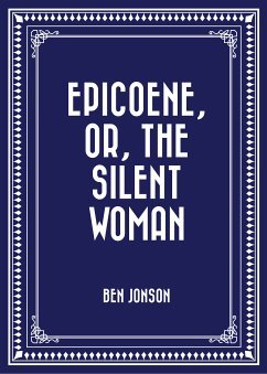 Epicoene, Or, The Silent Woman (eBook, ePUB) - Jonson, Ben