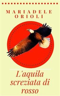 L'aquila screziata di rosso (eBook, ePUB) - Orioli, Mariadele