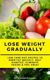 Lose Weight Gradually: Low Carb Diet Recipes to Burn Fat Quickly, Beat Diabetes, Eliminate Toxins & Feel Great (eBook, ePUB)
