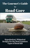 The Gourmet's Guide to Road Gore: Hypothetical, Whimsical Recipes for the Most Common Types of Road Kill (eBook, ePUB)