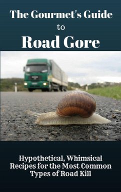 The Gourmet's Guide to Road Gore: Hypothetical, Whimsical Recipes for the Most Common Types of Road Kill (eBook, ePUB) - Robicheaux, Baptiste