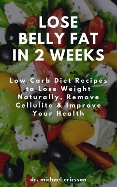 Lose Belly Fat in 2 Weeks: Low Carb Diet Recipes to Lose Weight Naturally, Remove Cellulite & Improve Your Health (eBook, ePUB) - Ericsson, Michael