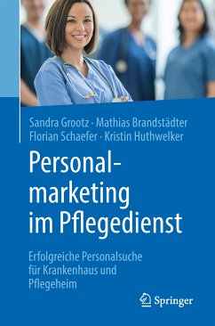 Personalmarketing im Pflegedienst (eBook, PDF) - Grootz, Sandra; Brandstädter, Mathias; Schaefer, Florian; Huthwelker, Kristin
