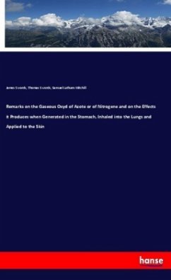 Remarks on the Gaseous Oxyd of Azote or of Nitrogene and on the Effects it Produces when Generated in the Stomach, Inhaled into the Lungs and Applied to the Skin - Swords, James;Swords, Thomas;Mitchill, Samuel Latham