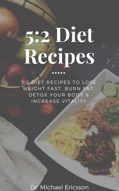 5:2 Diet Recipes: 5:2 Diet Recipes to Lose Weight Fast, Burn Fat, Detox Your Body & Increase Vitality (eBook, ePUB) - Ericsson, Michael
