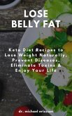 Lose Belly Fat: Keto Diet Recipes to Lose Weight Naturally, Prevent Diseases, Eliminate Toxins & Enjoy Your Life (eBook, ePUB)