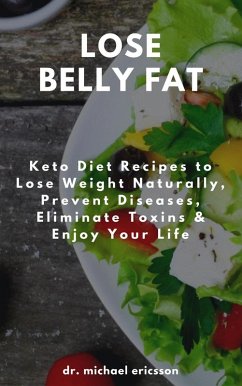 Cover Lose Belly Fat: Keto Diet Recipes to Lose Weight Naturally, Prevent Diseases, Eliminate Toxins & Enjoy Your Life (eBook, ePUB)