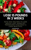 Lose 15 Pounds in 2 Weeks: Keto Diet Recipes to Lose Weight Fast, Burn Fat, Transform Your Body & Look Beautiful (eBook, ePUB)