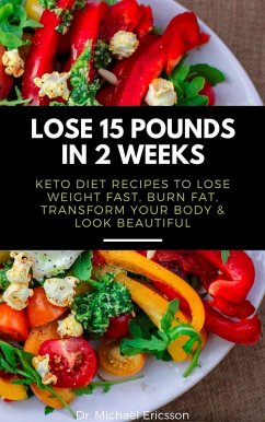 Lose 15 Pounds in 2 Weeks: Keto Diet Recipes to Lose Weight Fast, Burn Fat, Transform Your Body & Look Beautiful (eBook, ePUB) - Ericsson, Michael