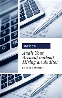How to Audit Your Account without Hiring an Auditor (eBook, ePUB) - Efuribe, Aaron
