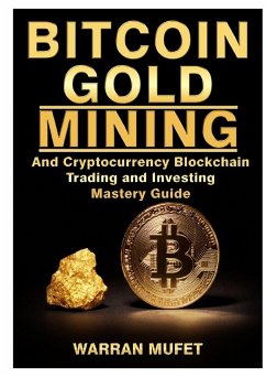 Bitcoin Gold Mining and Cryptocurrency Blockchain, Trading, and Investing Mastery Guide - Muffet, Warran