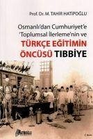 Osmanlidan Cumhuriyete Toplumsal Ilerlemenin ve Türkce Egitimin Öncüsü Tibbiye - Tahir Hatiboglu, M.
