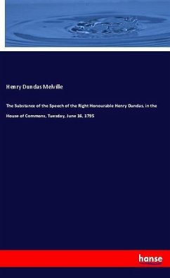 The Substance of the Speech of the Right Honourable Henry Dundas, in the House of Commons, Tuesday, June 16, 1795 - Melville, Henry Dundas