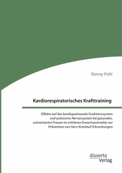 Kardiorespiratorisches Krafttraining. Effekte auf das kardiopulmonale Funktionssystem und autonome Nervensystem bei gesunden, untrainierten Frauen im mittleren Erwachsenenalter zur Prävention von Herz-Kreislauf-Erkrankungen - Pohl, Ronny