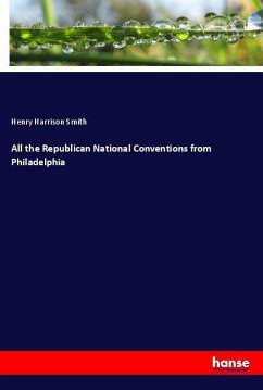 All the Republican National Conventions from Philadelphia - Smith, Henry Harrison