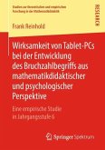 Wirksamkeit von Tablet-PCs bei der Entwicklung des Bruchzahlbegriffs aus mathematikdidaktischer und psychologischer Perspektive