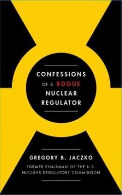 Confessions of a Rogue Nuclear Regulator - Jaczko, Gregory B.