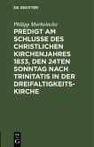 Predigt am Schlusse des christlichen Kirchenjahres 1833, den 24ten Sonntag nach Trinitatis in der Dreifaltigkeits-Kirche (eBook, PDF)