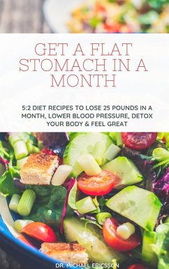 Cover Get a Flat Stomach in a Month: 5:2 Diet Recipes to Lose 25 Pounds In a Month, Lower Blood Pressure, Detox Your Body & Feel Great (eBook, ePUB)