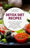 Detox Diet Recipes: Detox Diet Recipes to Lose Weight Fast, Prevent Diseases, Boost Metabolism & Feel Great (eBook, ePUB)