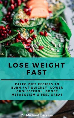 Lose Weight Fast: Paleo Diet Recipes to Burn Fat Quickly, Lower Cholesterol, Boost Metabolism & Feel Great (eBook, ePUB) - Ericsson, Michael