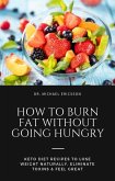 How to Burn Fat Without Going Hungry: Keto Diet Recipes to Lose Weight Naturally, Eliminate Toxins & Feel Great (eBook, ePUB)