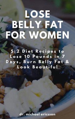 Lose Belly Fat For Women: 5:2 Diet Recipes to Lose 10 Pounds in 7 Days, Burn Belly Fat & Look Beautiful (eBook, ePUB) - Ericsson, Michael